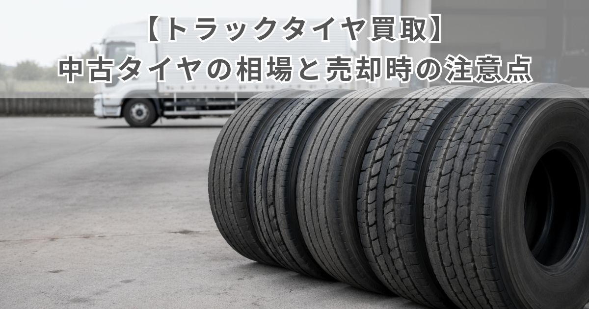 中古トラックタイヤが物流ヤードで整然と並ぶ売却検討イメージ